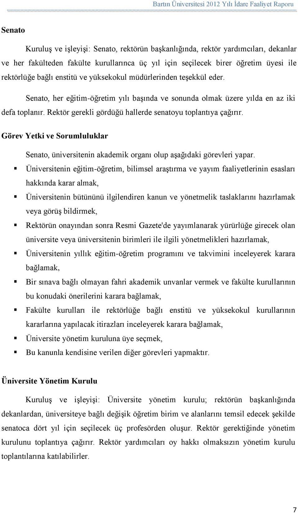 Görev Yetki ve Sorumluluklar Senato, üniversitenin akademik organı olup aşağıdaki görevleri yapar.