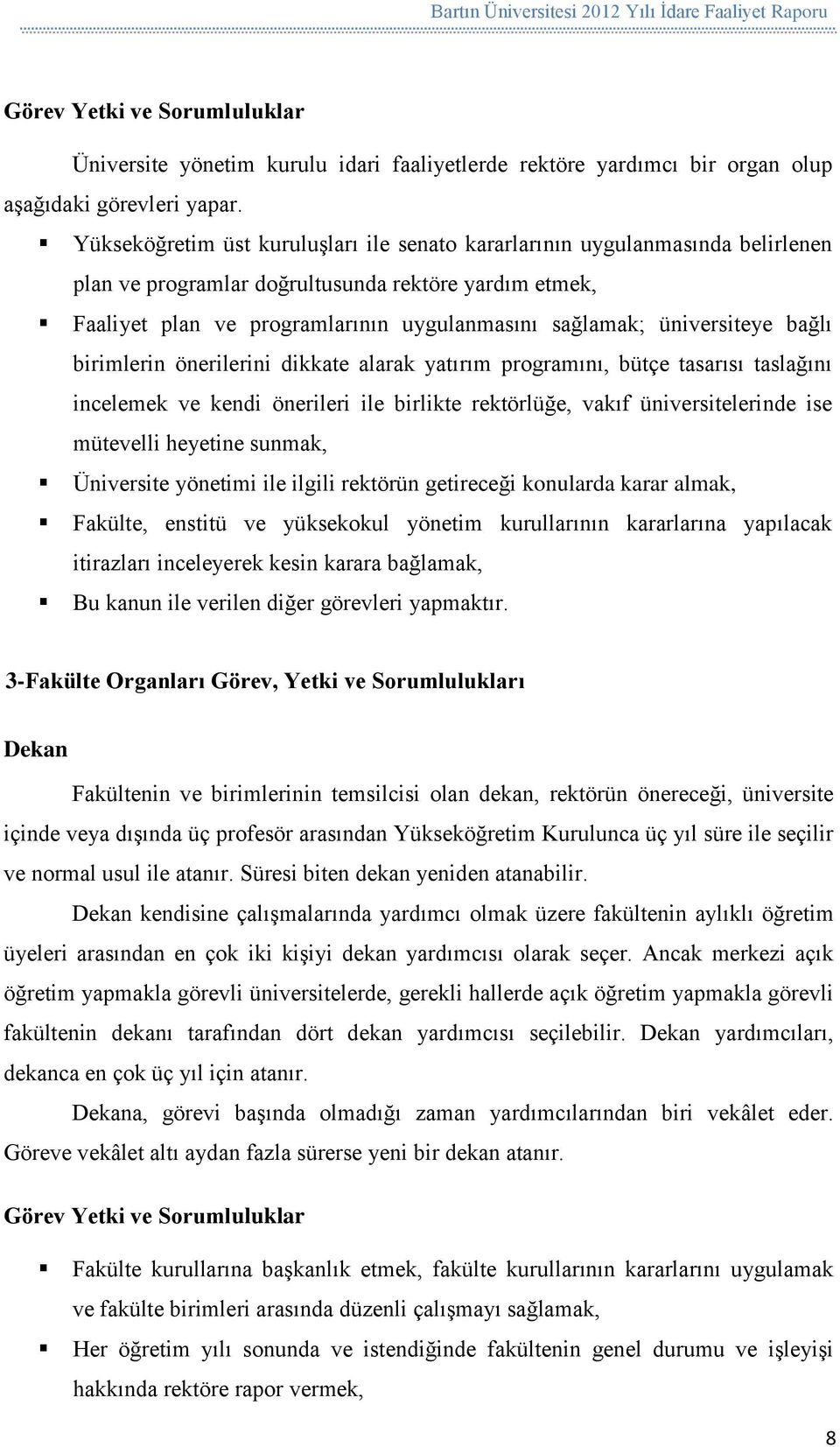 üniversiteye bağlı birimlerin önerilerini dikkate alarak yatırım programını, bütçe tasarısı taslağını incelemek ve kendi önerileri ile birlikte rektörlüğe, vakıf üniversitelerinde ise mütevelli