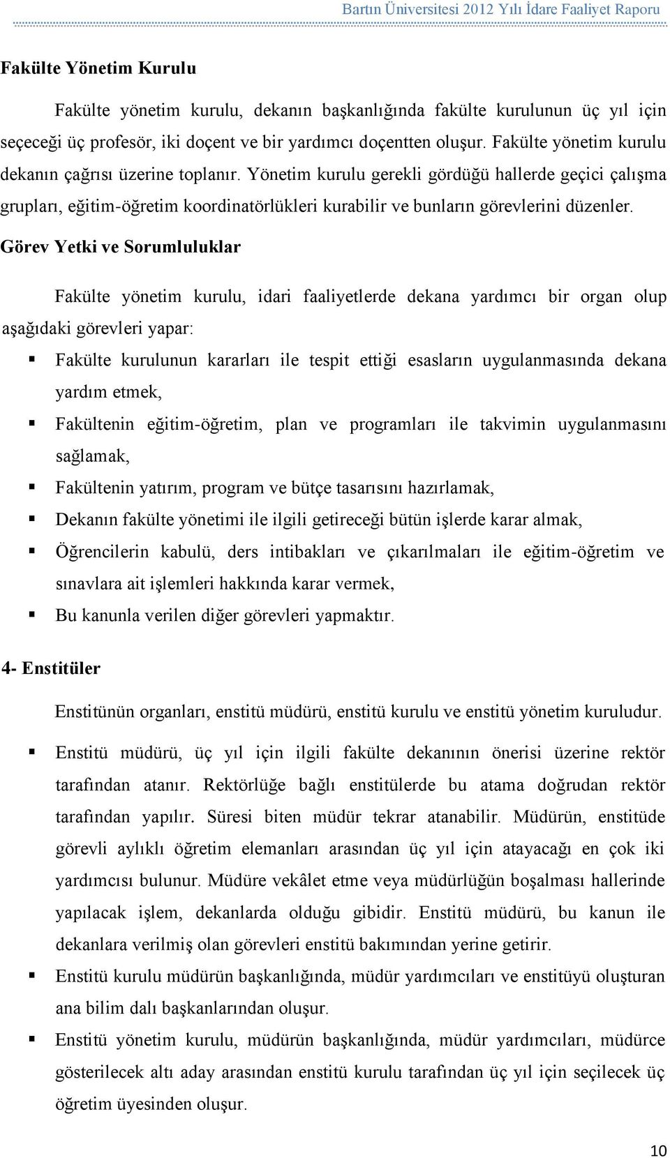 Görev Yetki ve Sorumluluklar Fakülte yönetim kurulu, idari faaliyetlerde dekana yardımcı bir organ olup aşağıdaki görevleri yapar: Fakülte kurulunun kararları ile tespit ettiği esasların