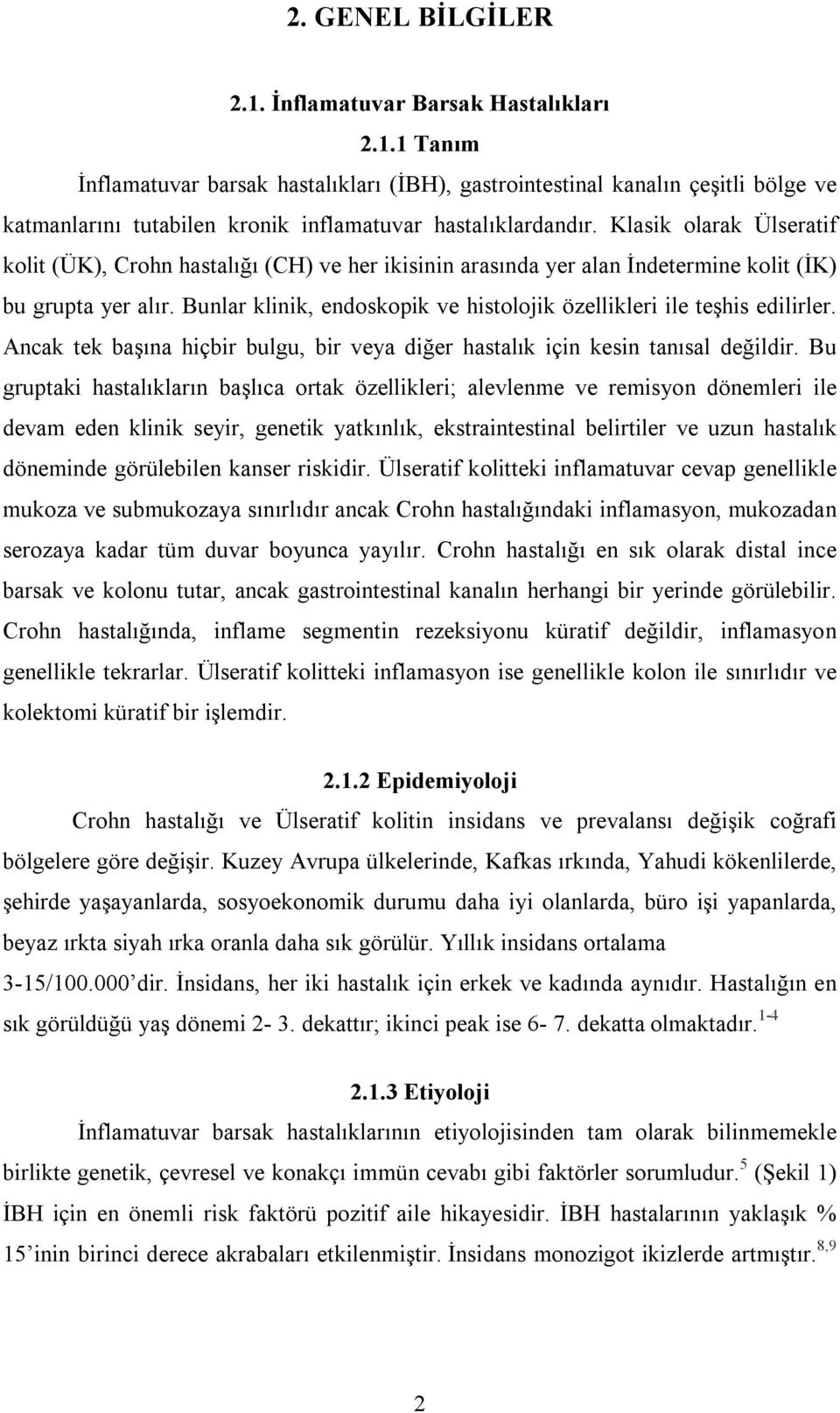 Bunlar klinik, endoskopik ve histolojik özellikleri ile teşhis edilirler. Ancak tek başına hiçbir bulgu, bir veya diğer hastalık için kesin tanısal değildir.