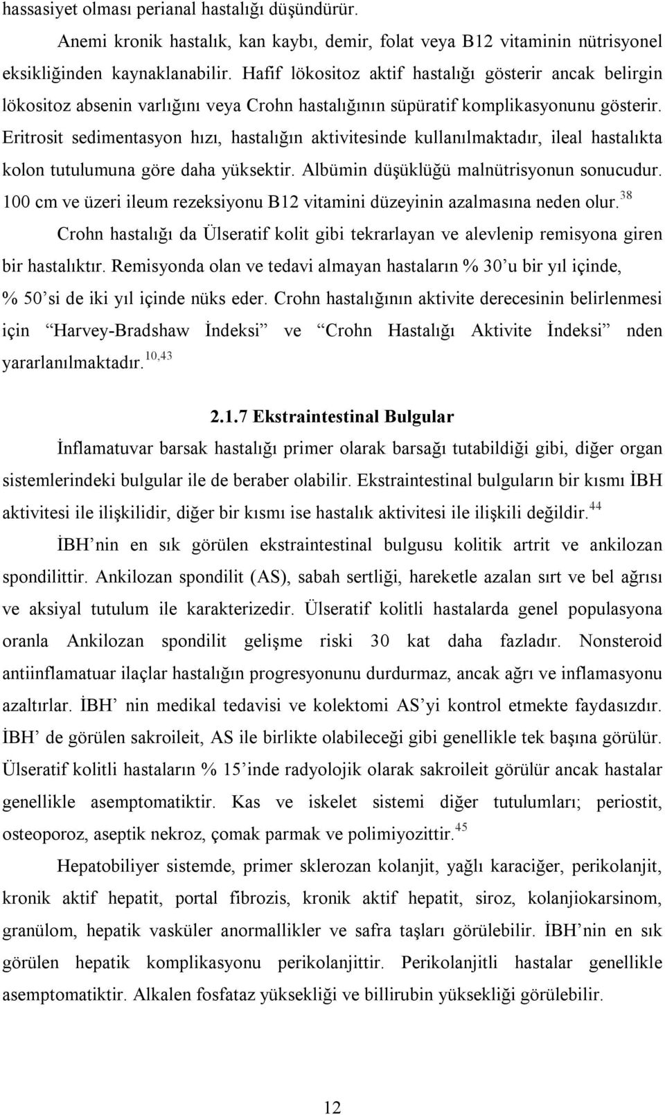 Eritrosit sedimentasyon hızı, hastalığın aktivitesinde kullanılmaktadır, ileal hastalıkta kolon tutulumuna göre daha yüksektir. Albümin düşüklüğü malnütrisyonun sonucudur.