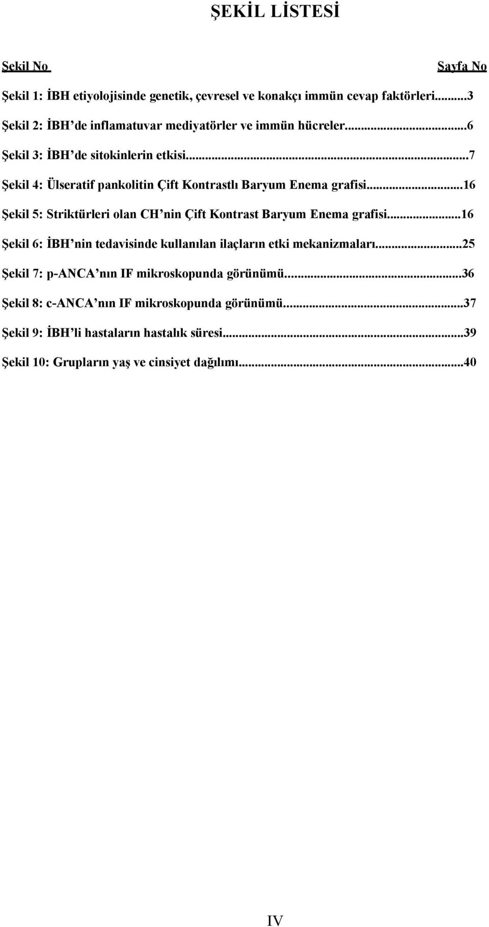 ..7 Şekil 4: Ülseratif pankolitin Çift Kontrastlı Baryum Enema grafisi...16 Şekil 5: Striktürleri olan CH nin Çift Kontrast Baryum Enema grafisi.