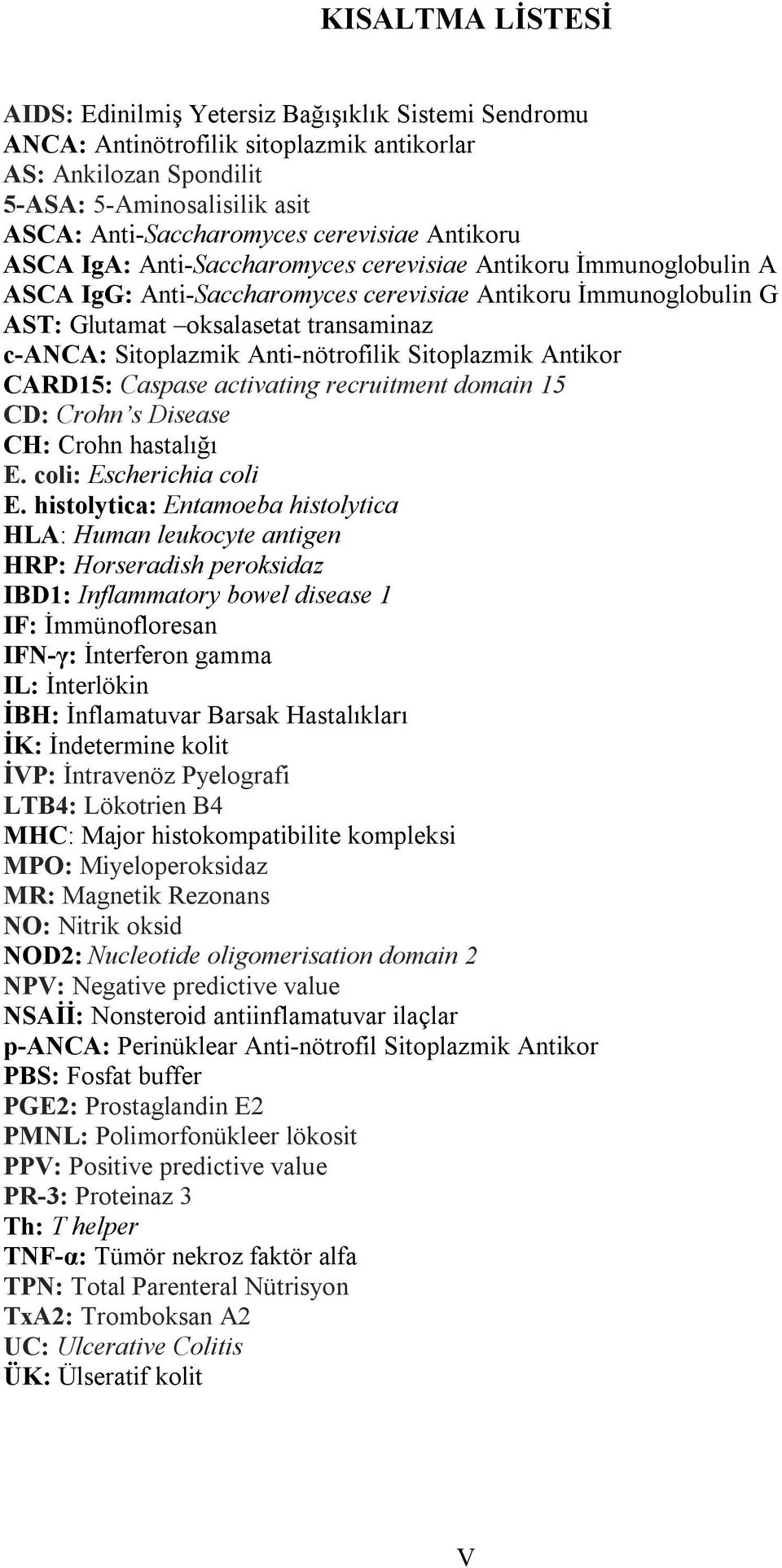 Sitoplazmik Anti-nötrofilik Sitoplazmik Antikor CARD15: Caspase activating recruitment domain 15 CD: Crohn s Disease CH: Crohn hastalığı E. coli: Escherichia coli E.