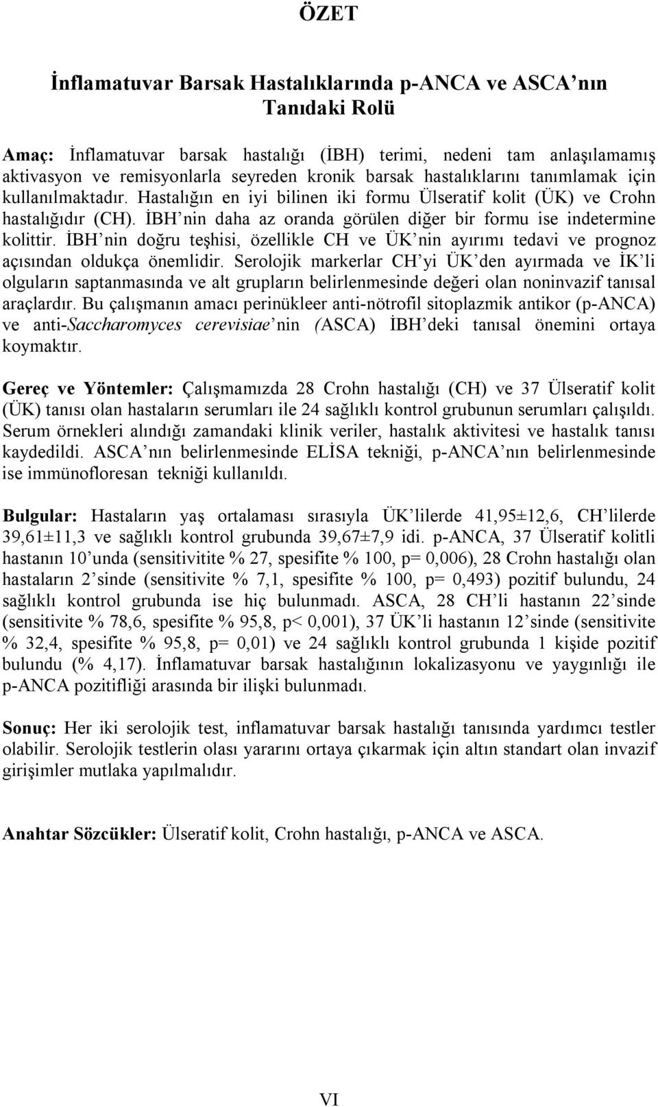 İBH nin daha az oranda görülen diğer bir formu ise indetermine kolittir. İBH nin doğru teşhisi, özellikle CH ve ÜK nin ayırımı tedavi ve prognoz açısından oldukça önemlidir.