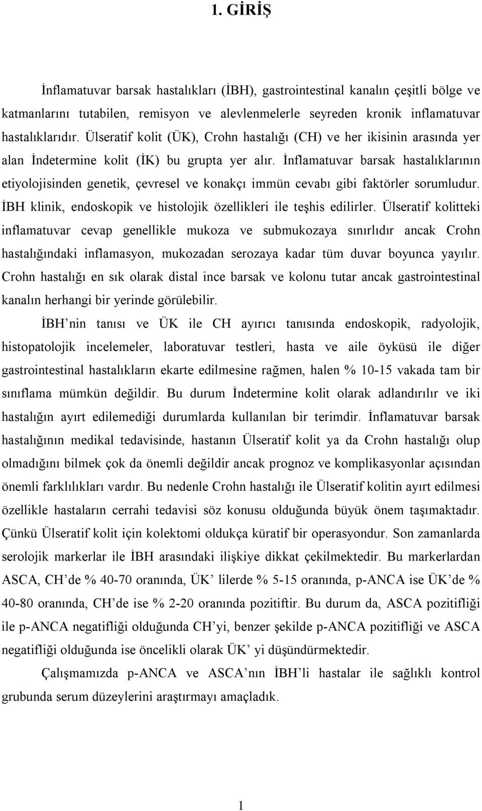 İnflamatuvar barsak hastalıklarının etiyolojisinden genetik, çevresel ve konakçı immün cevabı gibi faktörler sorumludur. İBH klinik, endoskopik ve histolojik özellikleri ile teşhis edilirler.