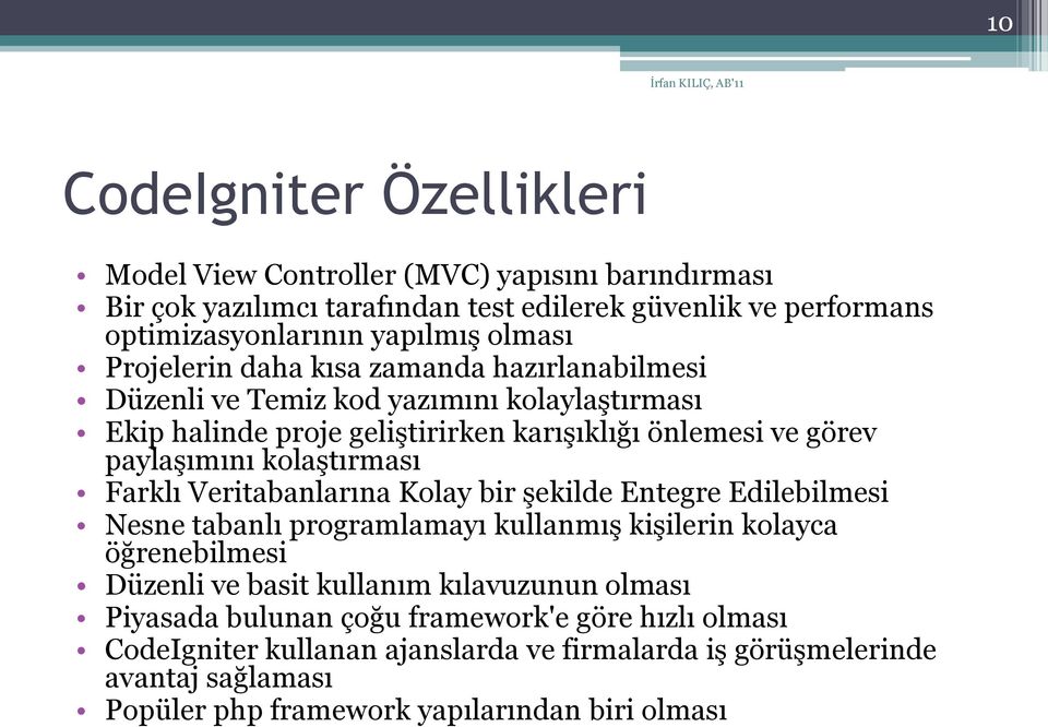 kolaştırması Farklı Veritabanlarına Kolay bir şekilde Entegre Edilebilmesi Nesne tabanlı programlamayı kullanmış kişilerin kolayca öğrenebilmesi Düzenli ve basit kullanım