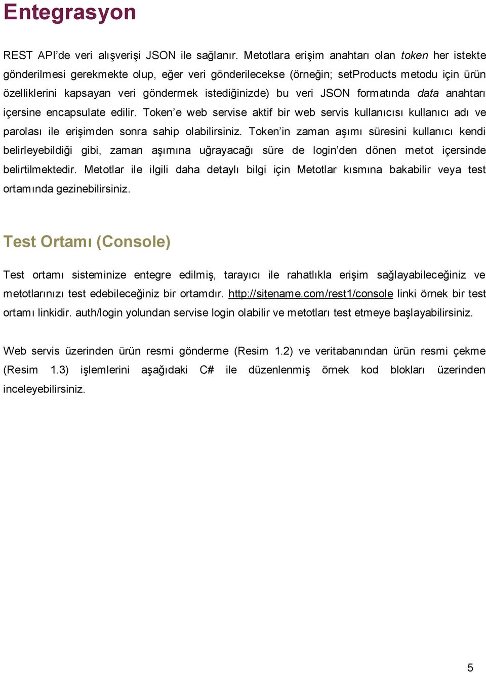 veri JSON formatında data anahtarı içersine encapsulate edilir. Token e web servise aktif bir web servis kullanıcısı kullanıcı adı ve parolası ile erişimden sonra sahip olabilirsiniz.