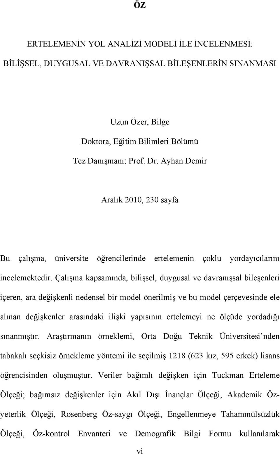 Çalışma kapsamında, bilişsel, duygusal ve davranışsal bileşenleri içeren, ara değişkenli nedensel bir model önerilmiş ve bu model çerçevesinde ele alınan değişkenler arasındaki ilişki yapısının