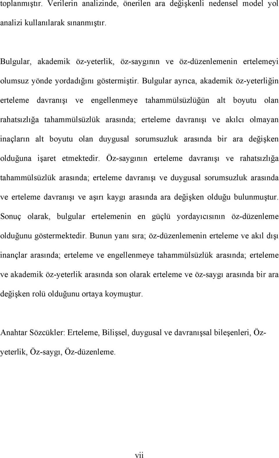 Bulgular ayrıca, akademik öz-yeterliğin erteleme davranışı ve engellenmeye tahammülsüzlüğün alt boyutu olan rahatsızlığa tahammülsüzlük arasında; erteleme davranışı ve akılcı olmayan inaçların alt