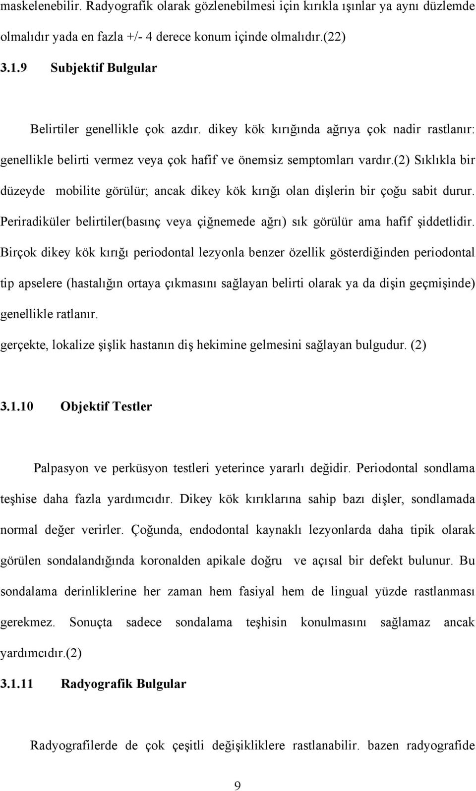 (2) Sıklıkla bir düzeyde mobilite görülür; ancak dikey kök kırığı olan dişlerin bir çoğu sabit durur. Periradiküler belirtiler(basınç veya çiğnemede ağrı) sık görülür ama hafif şiddetlidir.