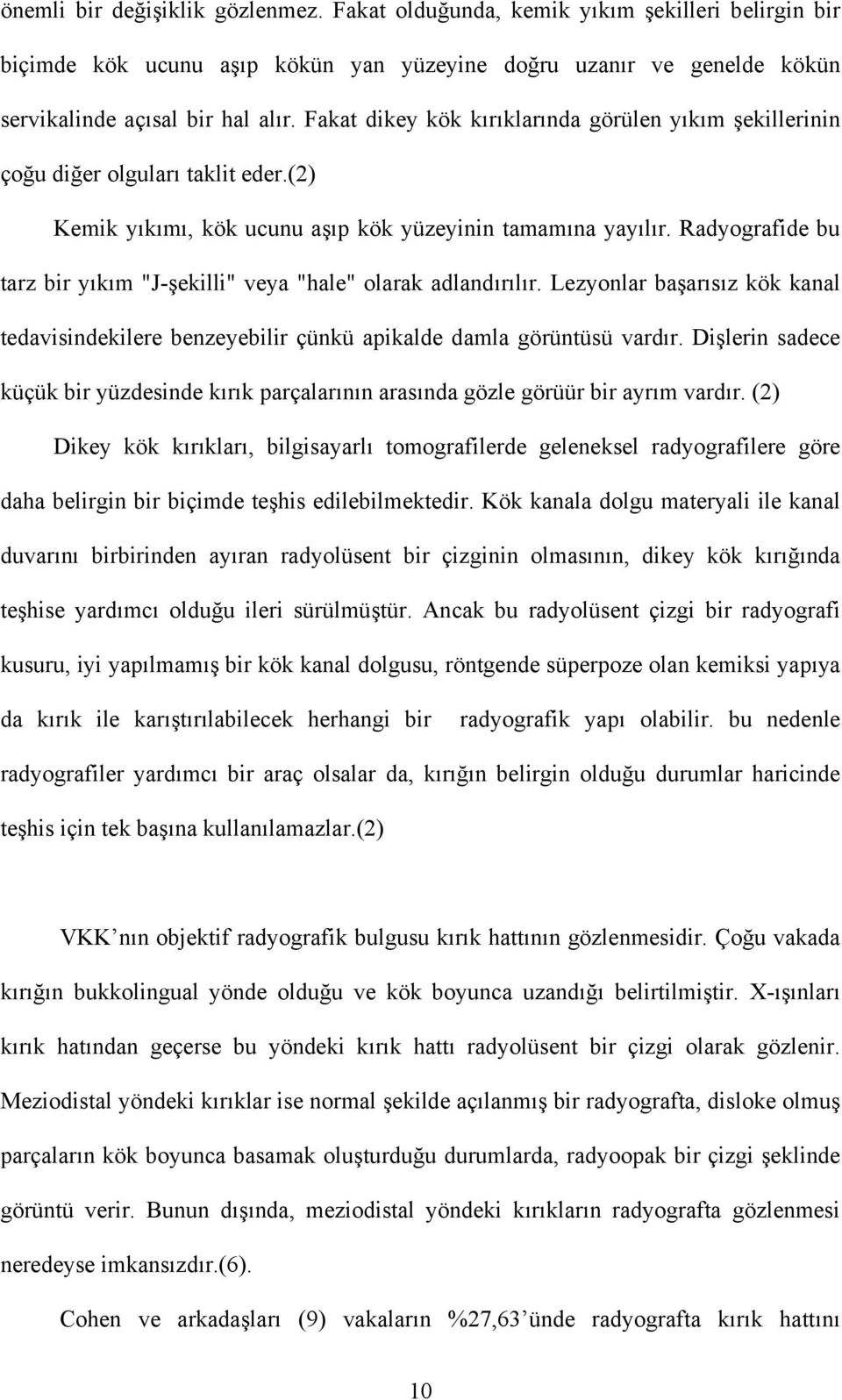 Radyografide bu tarz bir yıkım "J-şekilli" veya "hale" olarak adlandırılır. Lezyonlar başarısız kök kanal tedavisindekilere benzeyebilir çünkü apikalde damla görüntüsü vardır.