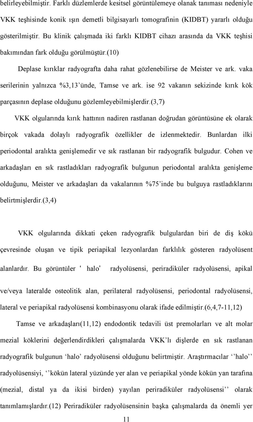 vaka serilerinin yalnızca %3,13 ünde, Tamse ve ark. ise 92 vakanın sekizinde kırık kök parçasının deplase olduğunu gözlemleyebilmişlerdir.