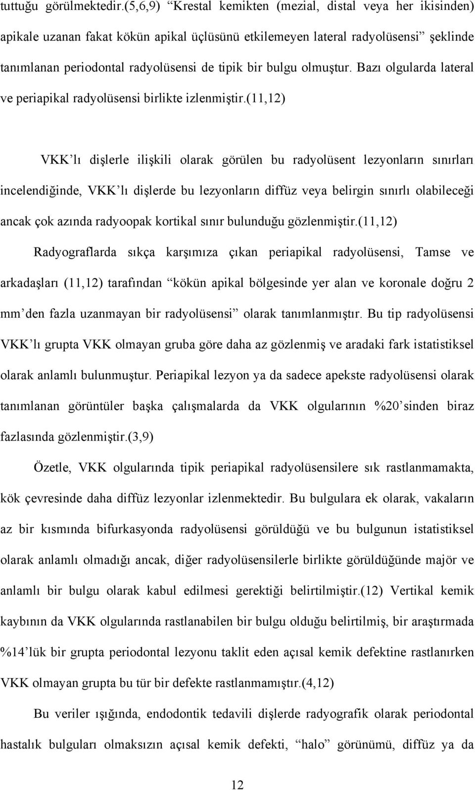 bulgu olmuştur. Bazı olgularda lateral ve periapikal radyolüsensi birlikte izlenmiştir.