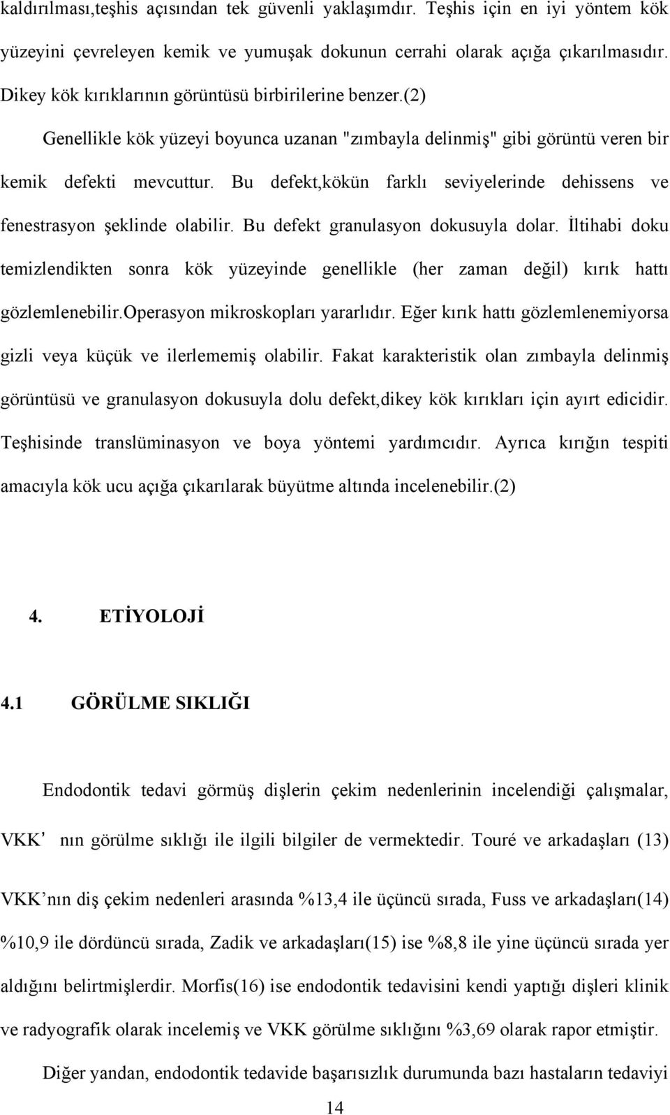 Bu defekt,kökün farklı seviyelerinde dehissens ve fenestrasyon şeklinde olabilir. Bu defekt granulasyon dokusuyla dolar.