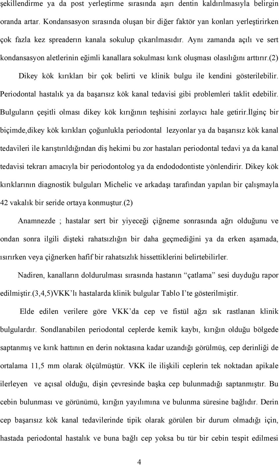 Aynı zamanda açılı ve sert kondansasyon aletlerinin eğimli kanallara sokulması kırık oluşması olasılığını arttırır.(2) Dikey kök kırıkları bir çok belirti ve klinik bulgu ile kendini gösterilebilir.