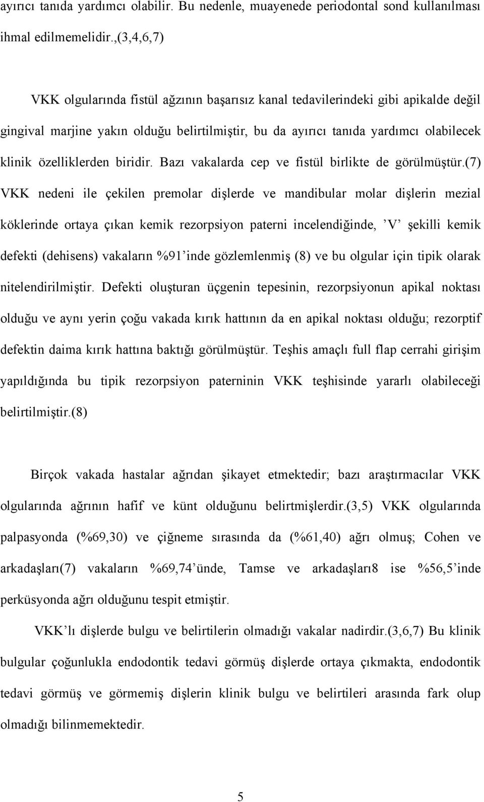 özelliklerden biridir. Bazı vakalarda cep ve fistül birlikte de görülmüştür.