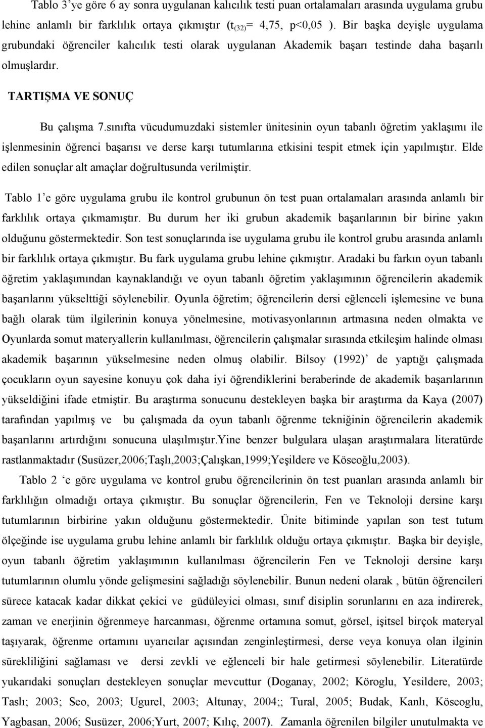 sınıfta vücudumuzdaki sistemler ünitesinin oyun tabanlı öğretim yaklaşımı ile işlenmesinin öğrenci başarısı ve derse karşı tutumlarına etkisini tespit etmek için yapılmıştır.