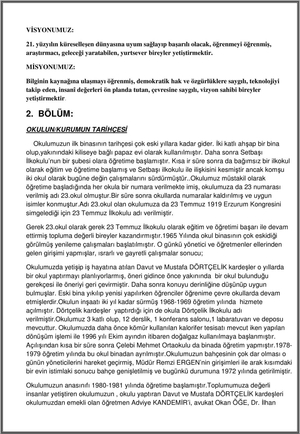 yetiştirmektir. 2. BÖLÜM: OKULUN/KURUMUN TARİHÇESİ Okulumuzun ilk binasının tarihçesi çok eski yıllara kadar gider.