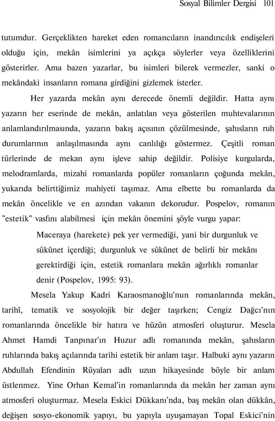 Hatta aynı yazarın her eserinde de mekân, anlatılan veya gösterilen muhtevalarının anlamlandırılmasında, yazarın bakış açısının çözülmesinde, şahısların ruh durumlarının anlaşılmasında aynı canlılığı