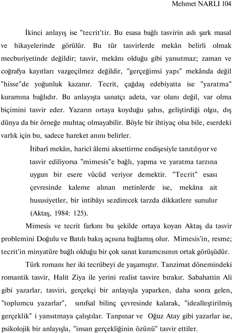 yoğunluk kazanır. Tecrit, çağdaş edebiyatta ise "yaratma" kuramına bağlıdır. Bu anlayışta sanatçı adeta, var olanı değil, var olma biçimini tasvir eder.