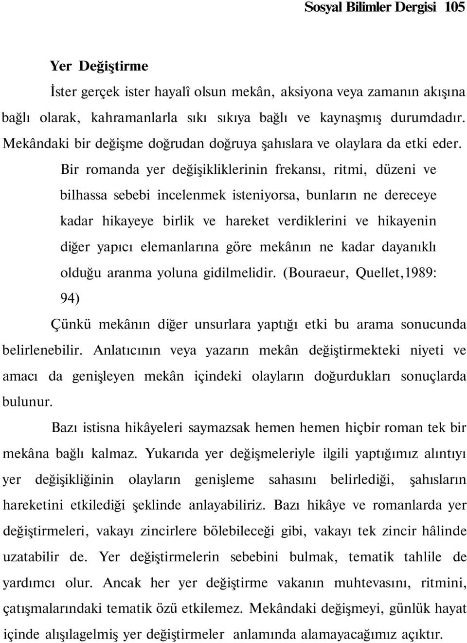 Bir romanda yer değişikliklerinin frekansı, ritmi, düzeni ve bilhassa sebebi incelenmek isteniyorsa, bunların ne dereceye kadar hikayeye birlik ve hareket verdiklerini ve hikayenin diğer yapıcı