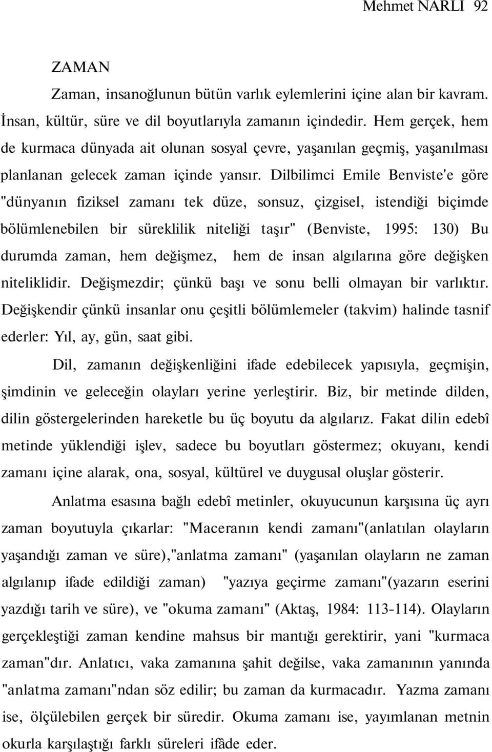 Dilbilimci Emile Benviste'e göre "dünyanın fiziksel zamanı tek düze, sonsuz, çizgisel, istendiği biçimde bölümlenebilen bir süreklilik niteliği taşır" (Benviste, 1995: 130) Bu durumda zaman, hem