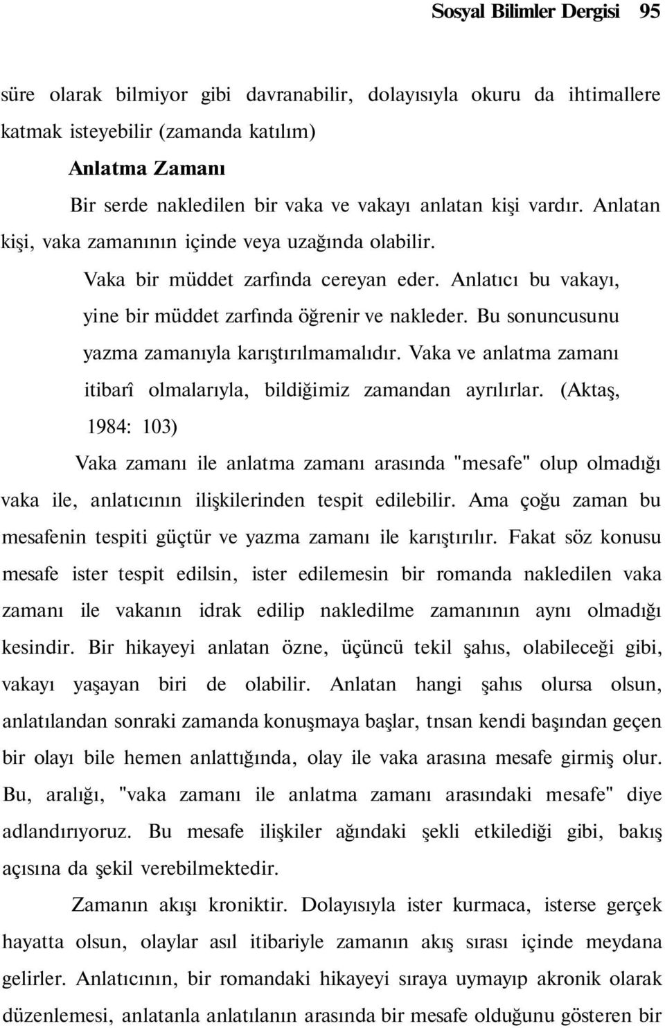 Bu sonuncusunu yazma zamanıyla karıştırılmamalıdır. Vaka ve anlatma zamanı itibarî olmalarıyla, bildiğimiz zamandan ayrılırlar.