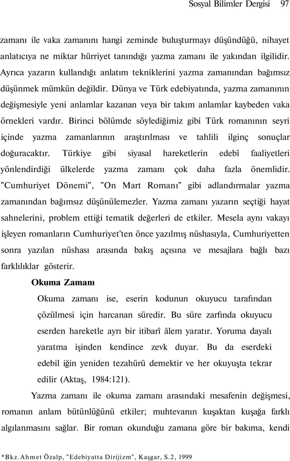 Dünya ve Türk edebiyatında, yazma zamanının değişmesiyle yeni anlamlar kazanan veya bir takım anlamlar kaybeden vaka örnekleri vardır.