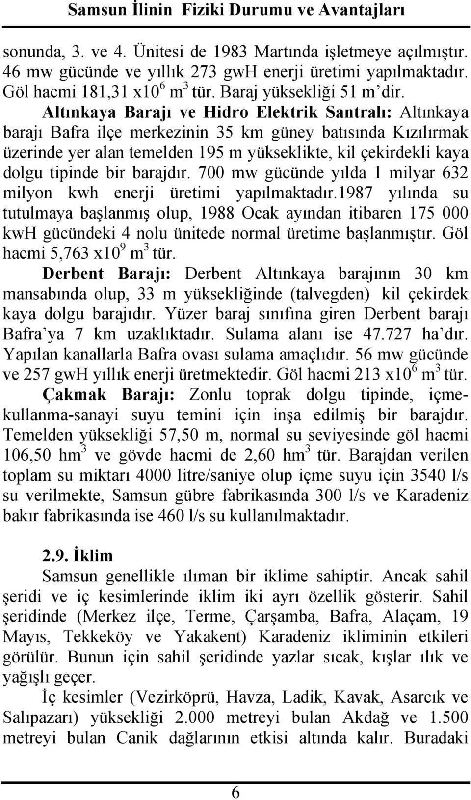 bir barajdır. 700 mw gücünde yılda 1 milyar 632 milyon kwh enerji üretimi yapılmaktadır.