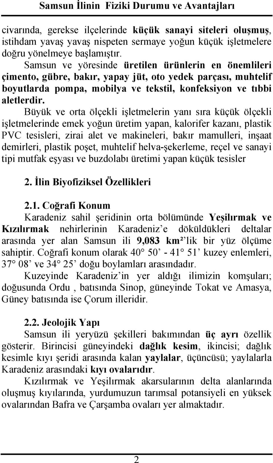 Büyük ve orta ölçekli işletmelerin yanı sıra küçük ölçekli işletmelerinde emek yoğun üretim yapan, kalorifer kazanı, plastik PVC tesisleri, zirai alet ve makineleri, bakır mamulleri, inşaat