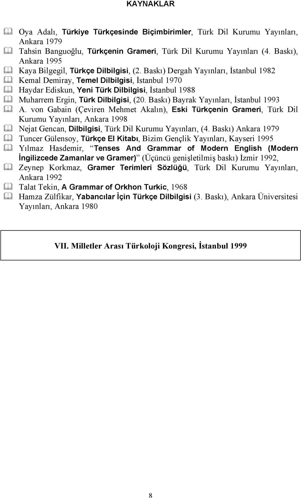 Baskı) Dergah Yayınları, İstanbul 1982 Kemal Demiray, Temel Dilbilgisi, İstanbul 1970 Haydar Ediskun, Yeni Türk Dilbilgisi, İstanbul 1988 Muharrem Ergin, Türk Dilbilgisi, (20.