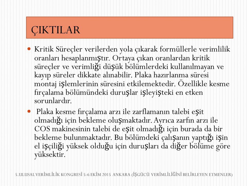 Plaka hazırlanma süresi montaj işlemlerinin süresini etkilemektedir. Özellikle kesme fırçalama bölümündeki duruşlar işleyişteki en etken sorunlardır.