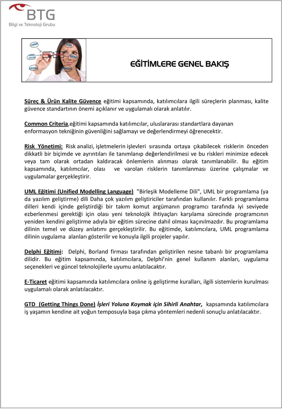 Risk Yönetimi: Risk analizi, işletmelerin işlevleri sırasında ortaya çıkabilecek risklerin önceden dikkatli bir biçimde ve ayrıntıları ile tanımlanıp değerlendirilmesi ve bu riskleri minimize edecek