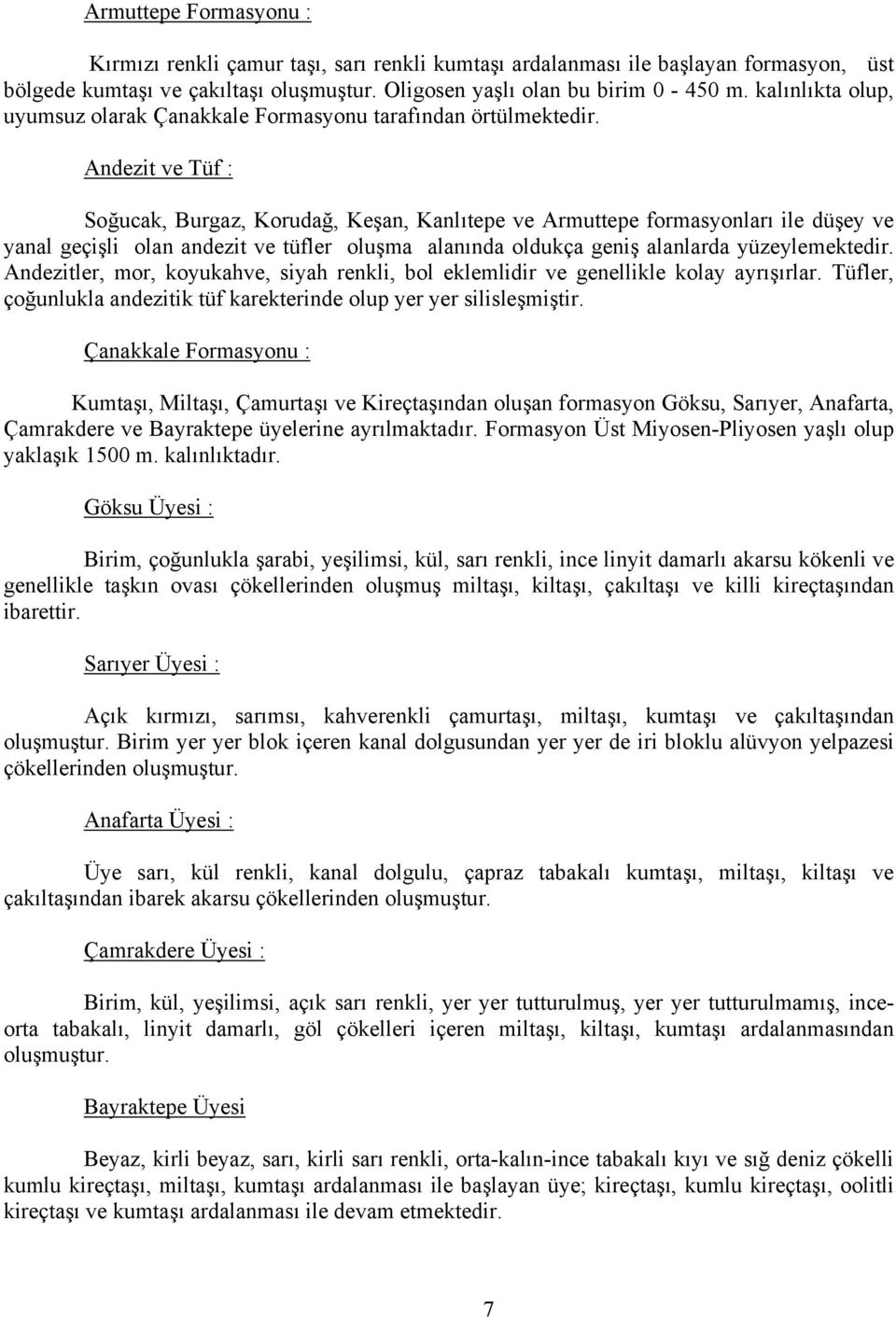 UAndezit ve Tüf : Soğucak, Burgaz, Korudağ, Keşan, Kanlıtepe ve Armuttepe formasyonları ile düşey ve yanal geçişli olan andezit ve tüfler oluşma alanında oldukça geniş alanlarda yüzeylemektedir.