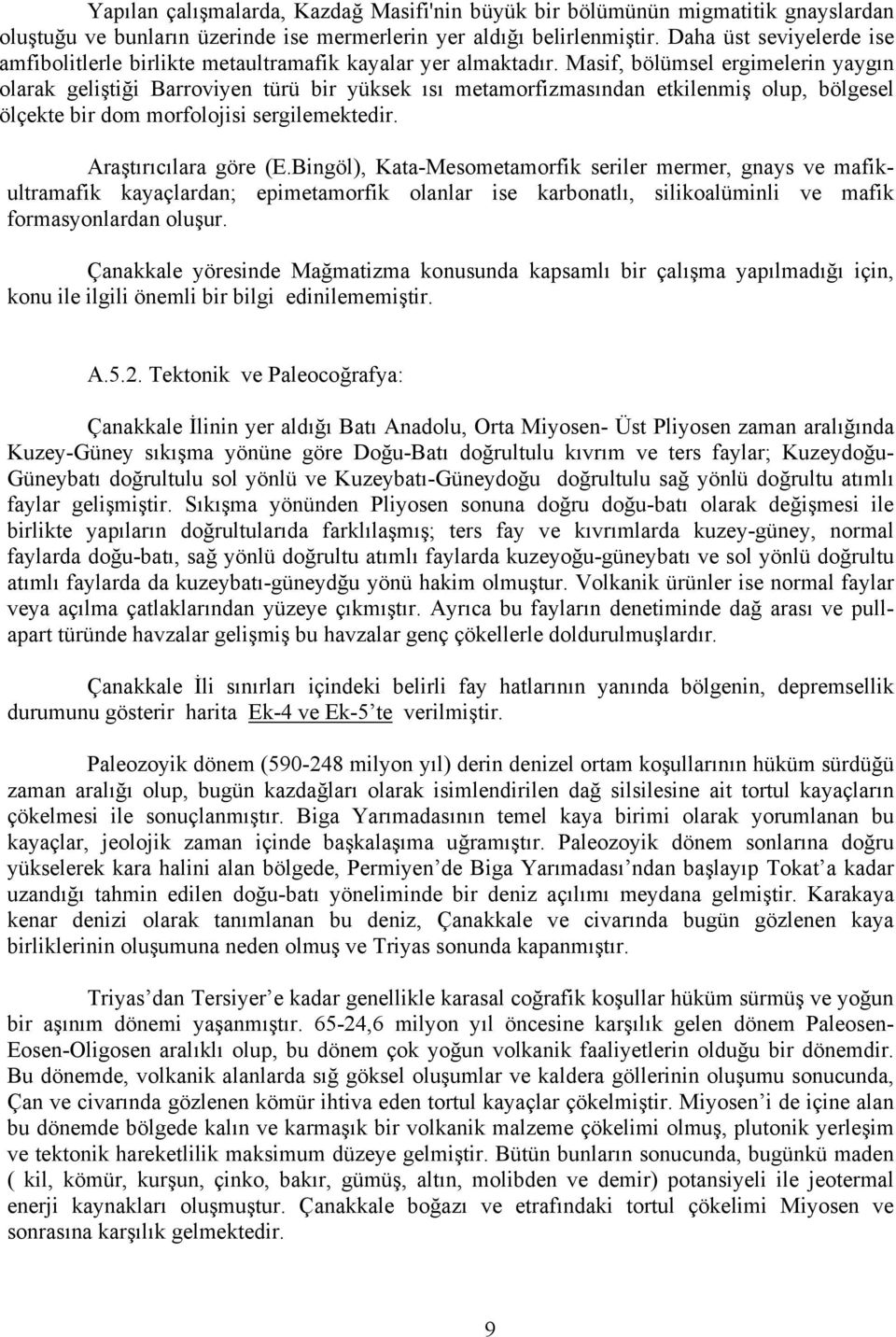 Masif, bölümsel ergimelerin yaygın olarak geliştiği Barroviyen türü bir yüksek ısı metamorfizmasından etkilenmiş olup, bölgesel ölçekte bir dom morfolojisi sergilemektedir. Araştırıcılara göre (E.