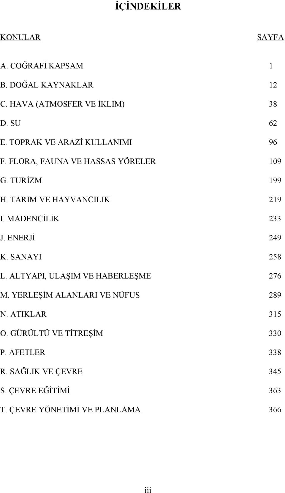 MADENCİLİK 233 J. ENERJİ 249 K. SANAYİ 258 L. ALTYAPI, ULAŞIM VE HABERLEŞME 276 M. YERLEŞİM ALANLARI VE NÜFUS 289 N.