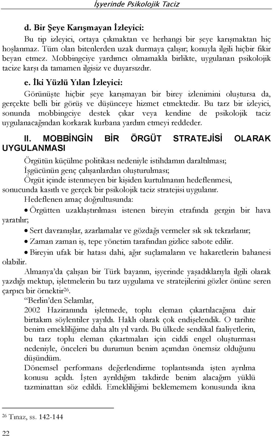 İki Yüzlü Yılan İzleyici: Görünüşte hiçbir şeye karışmayan bir birey izlenimini oluştursa da, gerçekte belli bir görüş ve düşünceye hizmet etmektedir.