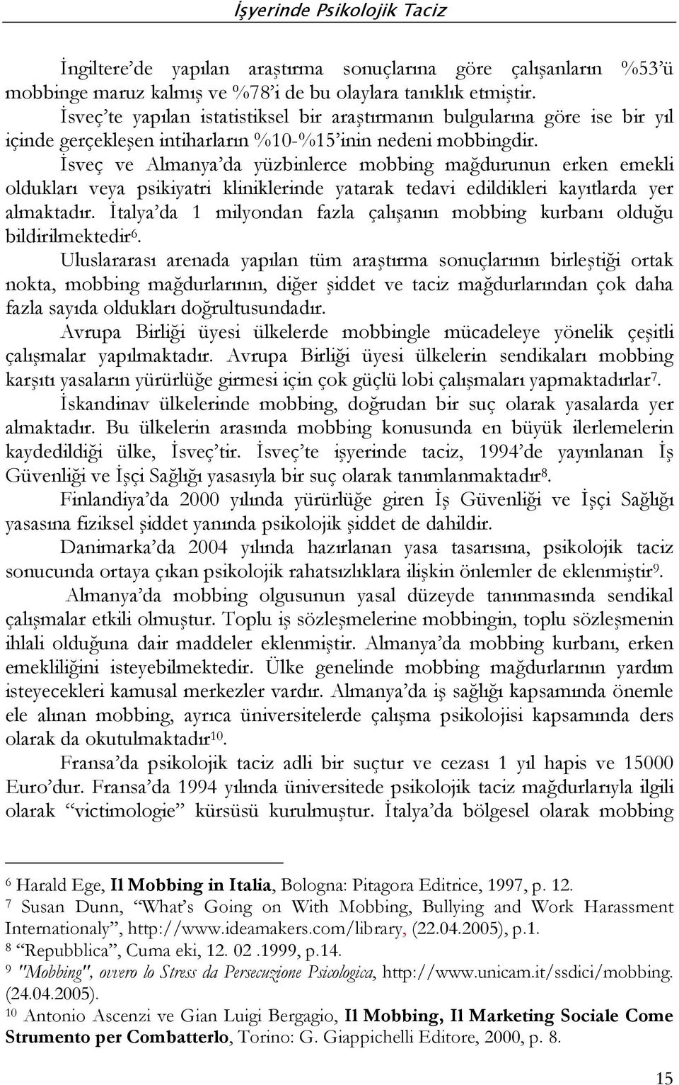 İsveç ve Almanya da yüzbinlerce mobbing mağdurunun erken emekli oldukları veya psikiyatri kliniklerinde yatarak tedavi edildikleri kayıtlarda yer almaktadır.