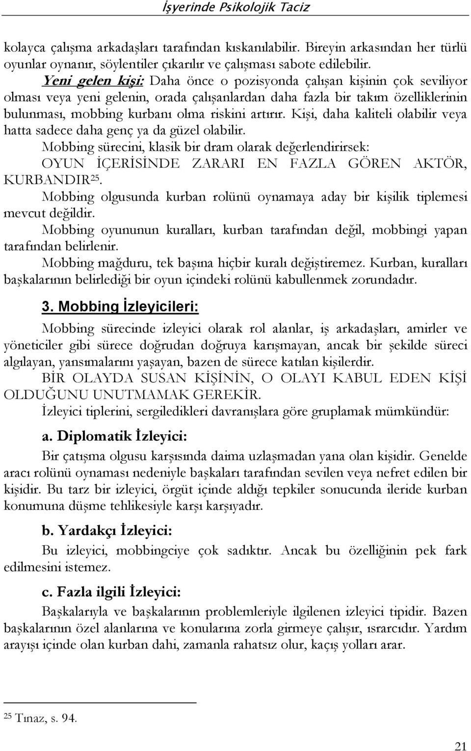 Kişi, daha kaliteli olabilir veya hatta sadece daha genç ya da güzel olabilir. Mobbing sürecini, klasik bir dram olarak değerlendirirsek: OYUN İÇERİSİNDE ZARARI EN FAZLA GÖREN AKTÖR, KURBANDIR 25.