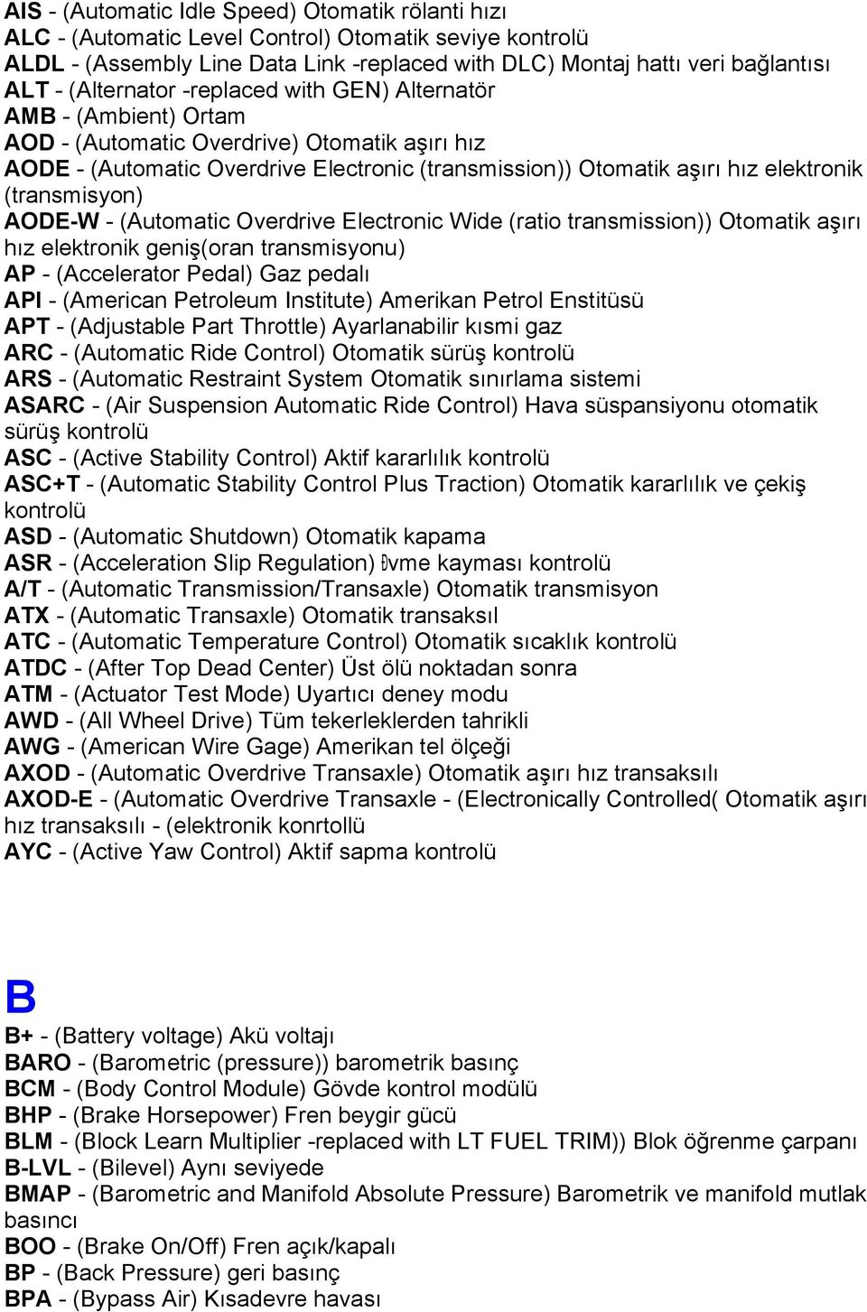 (transmisyon) AODE-W - (Automatic Overdrive Electronic Wide (ratio transmission)) Otomatik aşırı hız elektronik geniş(oran transmisyonu) AP - (Accelerator Pedal) Gaz pedalı API - (American Petroleum