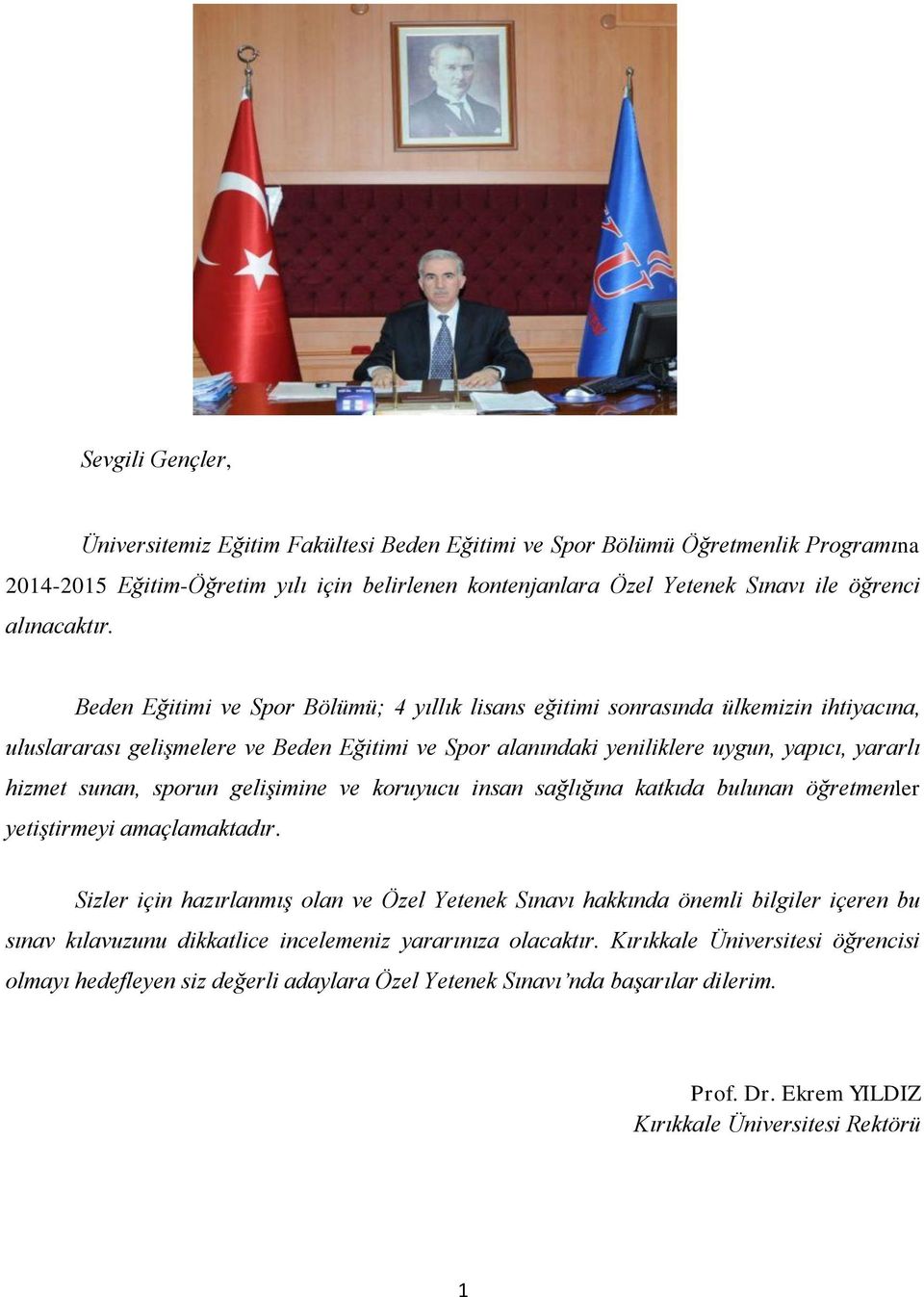 Beden Eğitimi ve Spor Bölümü; 4 yıllık lisans eğitimi sonrasında ülkemizin ihtiyacına, uluslararası gelişmelere ve Beden Eğitimi ve Spor alanındaki yeniliklere uygun, yapıcı, yararlı hizmet sunan,