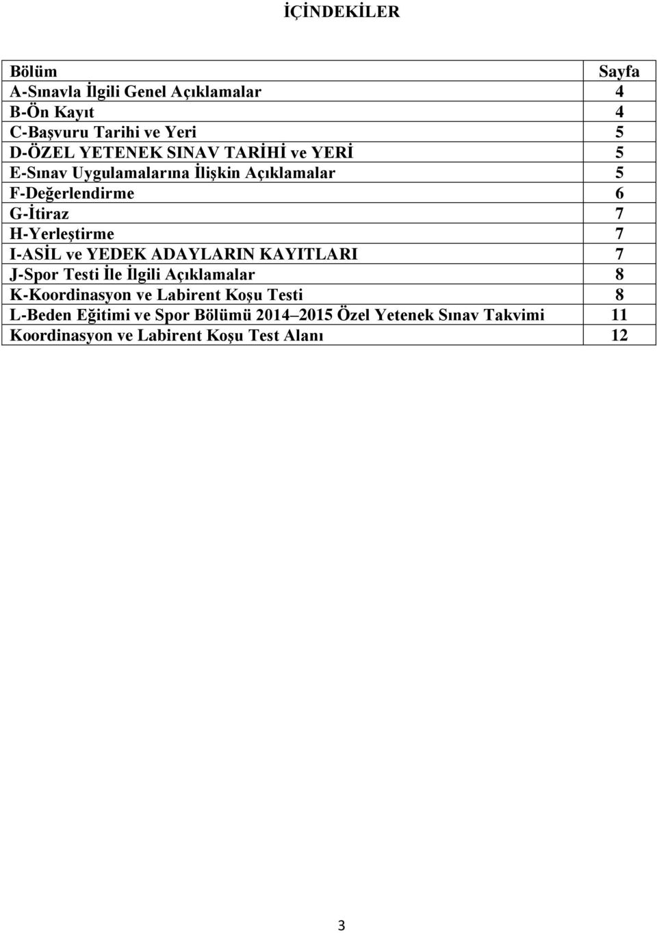 I-ASİL ve YEDEK ADAYLARIN KAYITLARI 7 J-Spor Testi İle İlgili Açıklamalar 8 K-Koordinasyon ve Labirent Koşu Testi 8