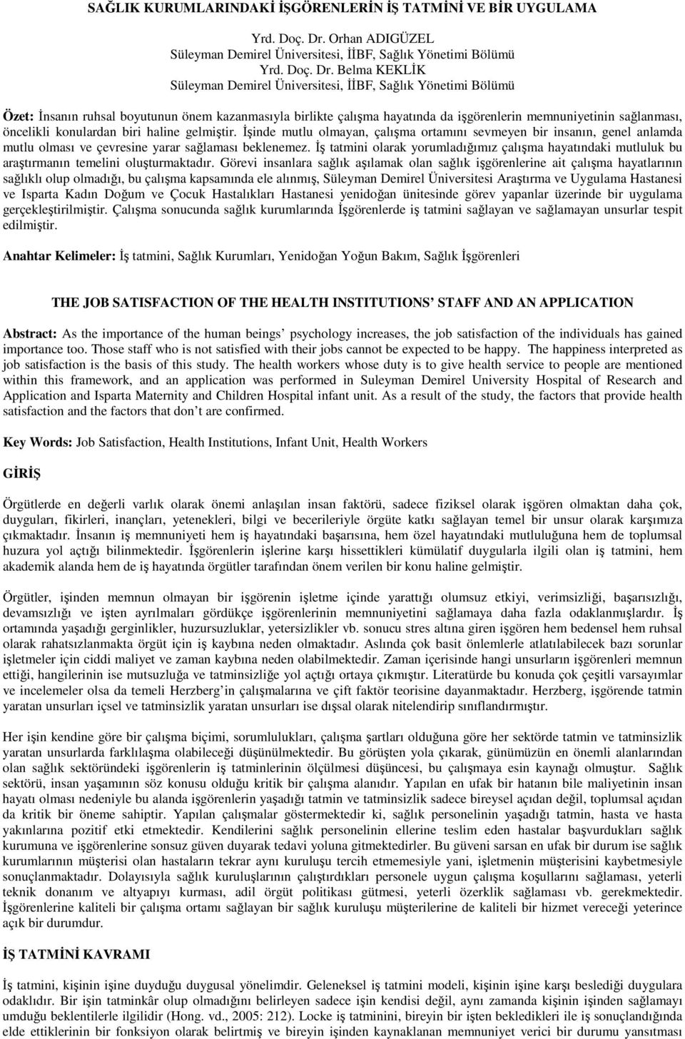 Belma KEKLİK Süleyman Demirel Üniversitesi, İİBF, Sağlık Yönetimi Bölümü Özet: İnsanın ruhsal boyutunun önem kazanmasıyla birlikte çalışma hayatında da işgörenlerin memnuniyetinin sağlanması,