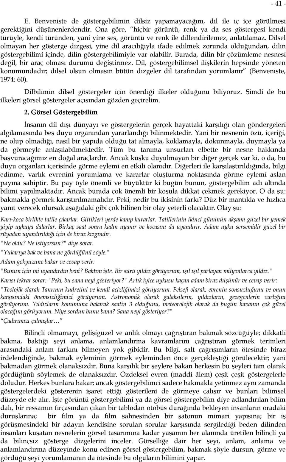 Dilsel olmayan her gösterge dizgesi, yine dil aracılığıyla ifade edilmek zorunda olduğundan, dilin göstergebilimi içinde, dilin göstergebilimiyle var olabilir.