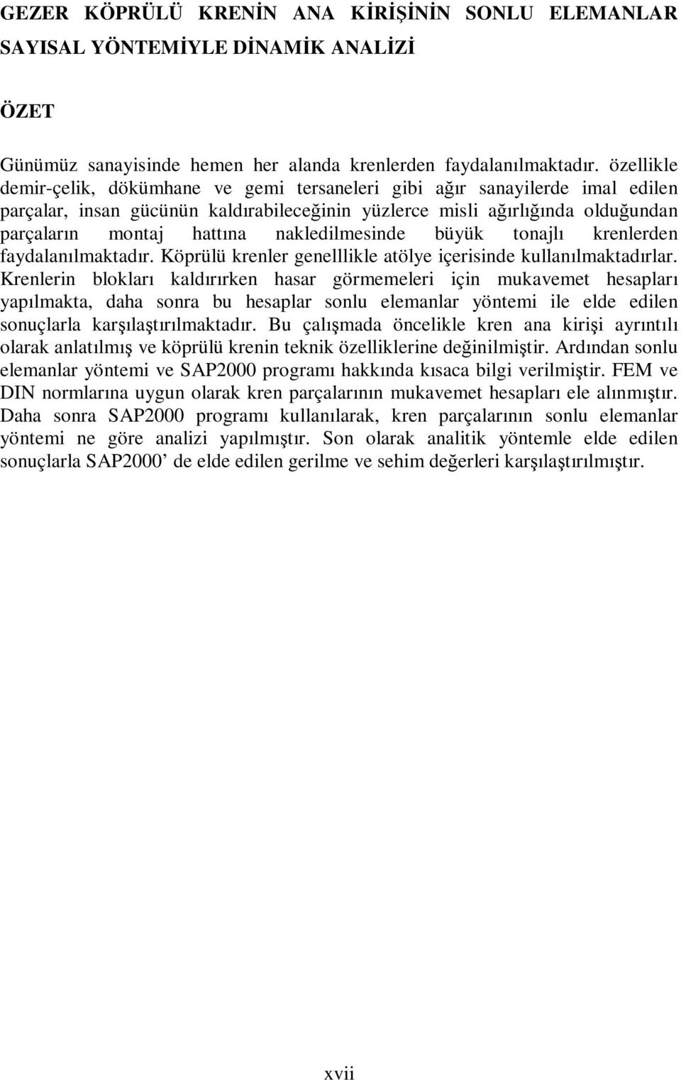 nakledilmesinde büyük tonajlı krenlerden faydalanılmaktadır. Köprülü krenler genelllikle atölye içerisinde kullanılmaktadırlar.