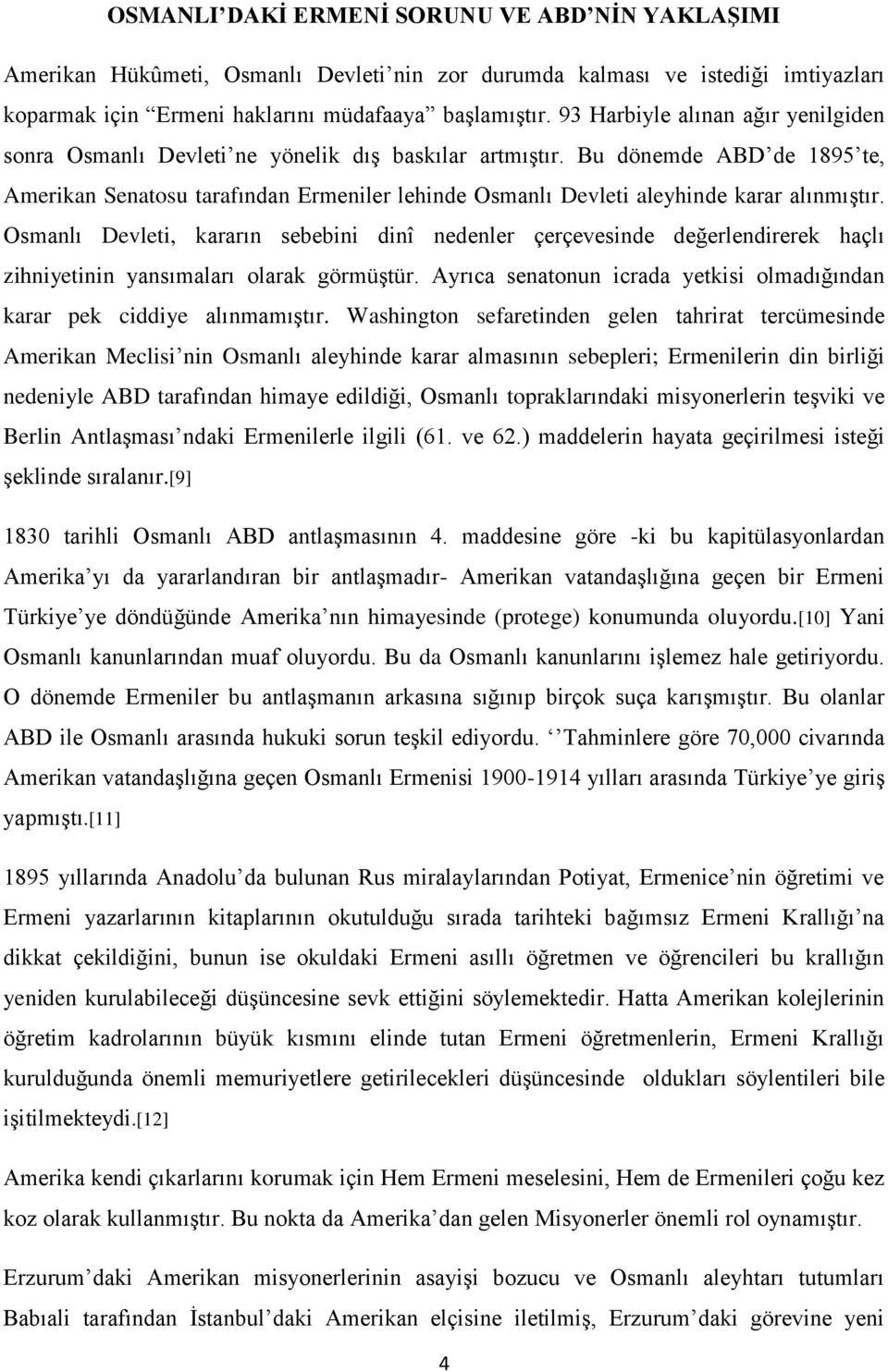 Bu dönemde ABD de 1895 te, Amerikan Senatosu tarafından Ermeniler lehinde Osmanlı Devleti aleyhinde karar alınmıştır.