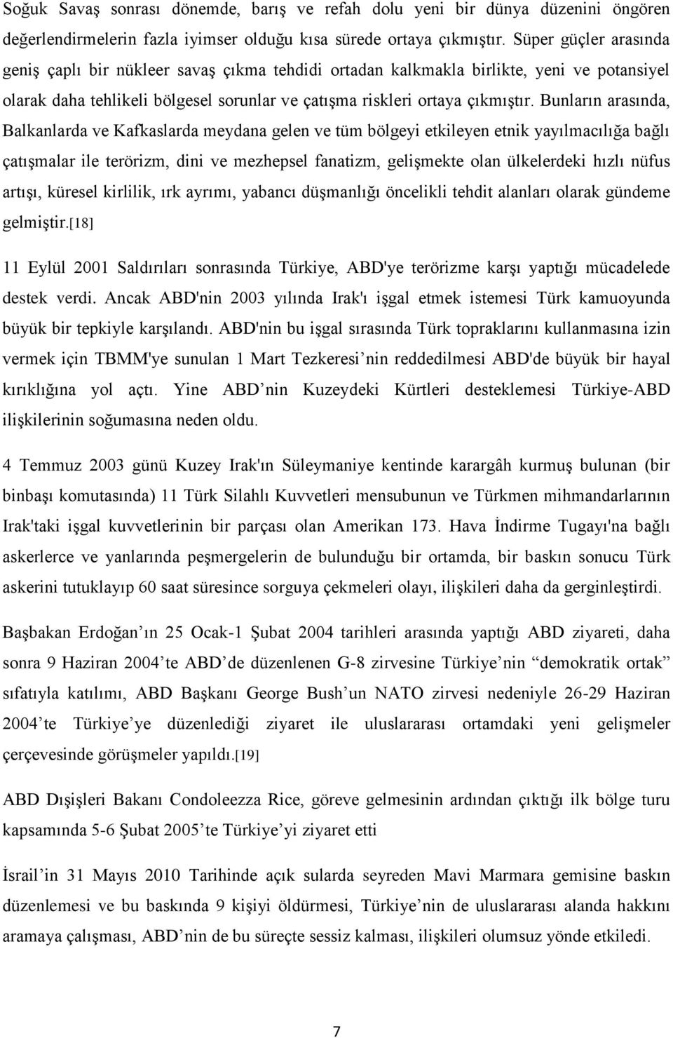 Bunların arasında, Balkanlarda ve Kafkaslarda meydana gelen ve tüm bölgeyi etkileyen etnik yayılmacılığa bağlı çatışmalar ile terörizm, dini ve mezhepsel fanatizm, gelişmekte olan ülkelerdeki hızlı