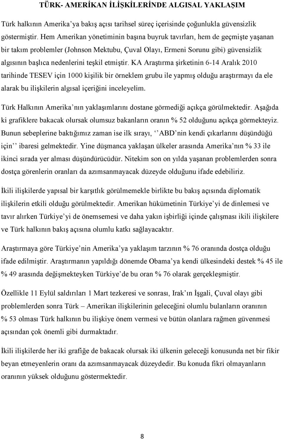 etmiştir. KA Araştırma şirketinin 6-14 Aralık 2010 tarihinde TESEV için 1000 kişilik bir örneklem grubu ile yapmış olduğu araştırmayı da ele alarak bu ilişkilerin algısal içeriğini inceleyelim.