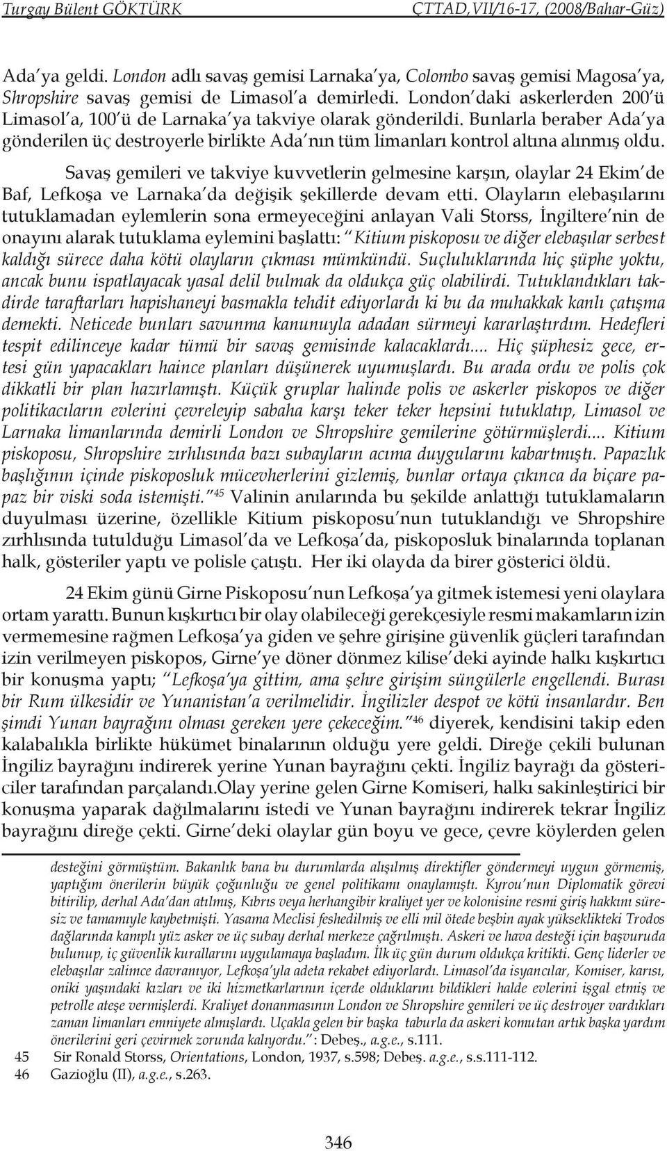 Savaş gemileri ve takviye kuvvetlerin gelmesine karşın, olaylar 24 Ekim de Baf, Lefkoşa ve Larnaka da değişik şekillerde devam etti.