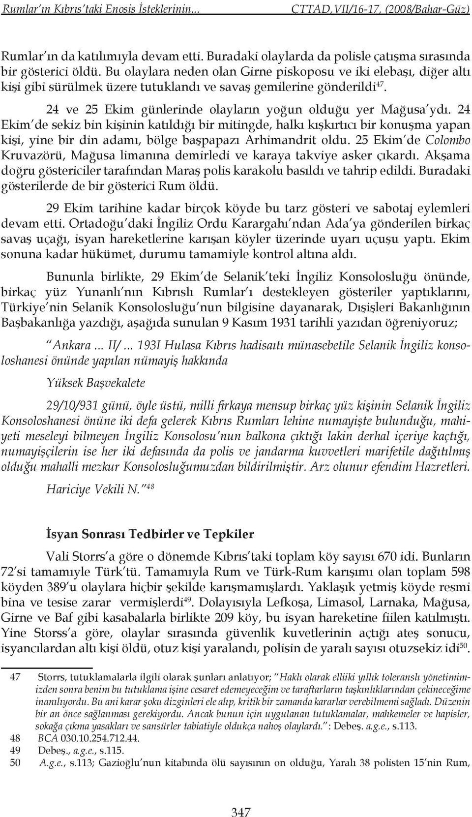 24 Ekim de sekiz bin kişinin katıldığı bir mitingde, halkı kışkırtıcı bir konuşma yapan kişi, yine bir din adamı, bölge başpapazı Arhimandrit oldu.